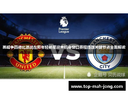 英超争四德比激战在即年轻新星迎来机会窗口赛程提醒关键节点全面解读