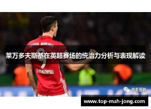 莱万多夫斯基在英超赛场的统治力分析与表现解读